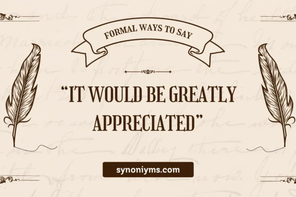 formal ways to say it would be greatly appreciated