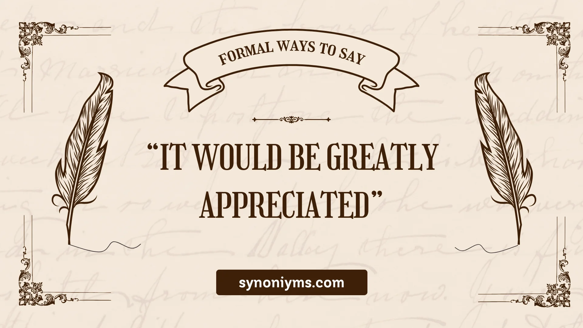 formal ways to say it would be greatly appreciated