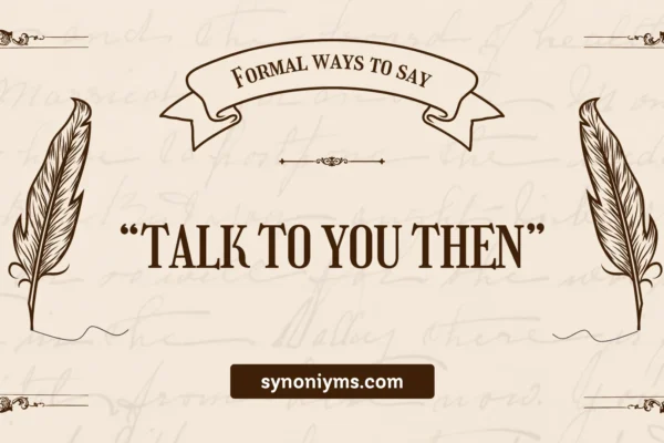 formal ways to say talk to you then