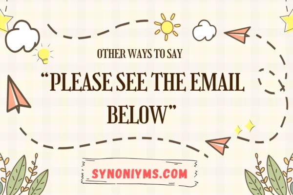other ways to say please see the email below