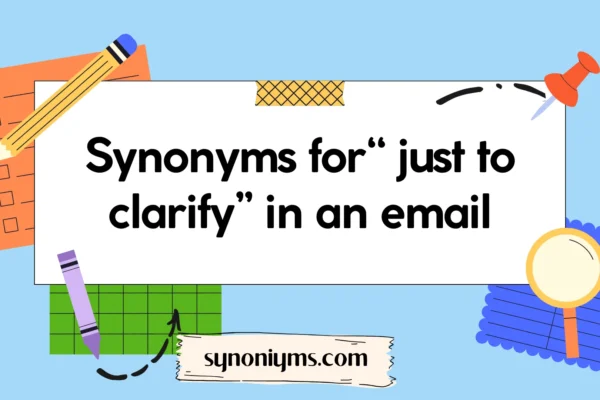 synonyms for just to clarify in an email