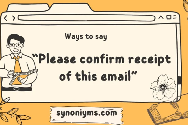 ways to say please confirm receipt of this email