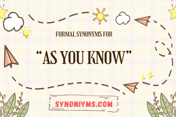 formal synonyms for as you know
