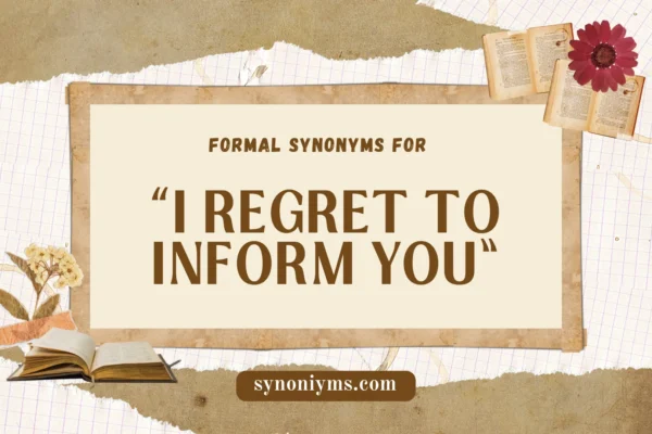 formal synonyms for i regret to inform you