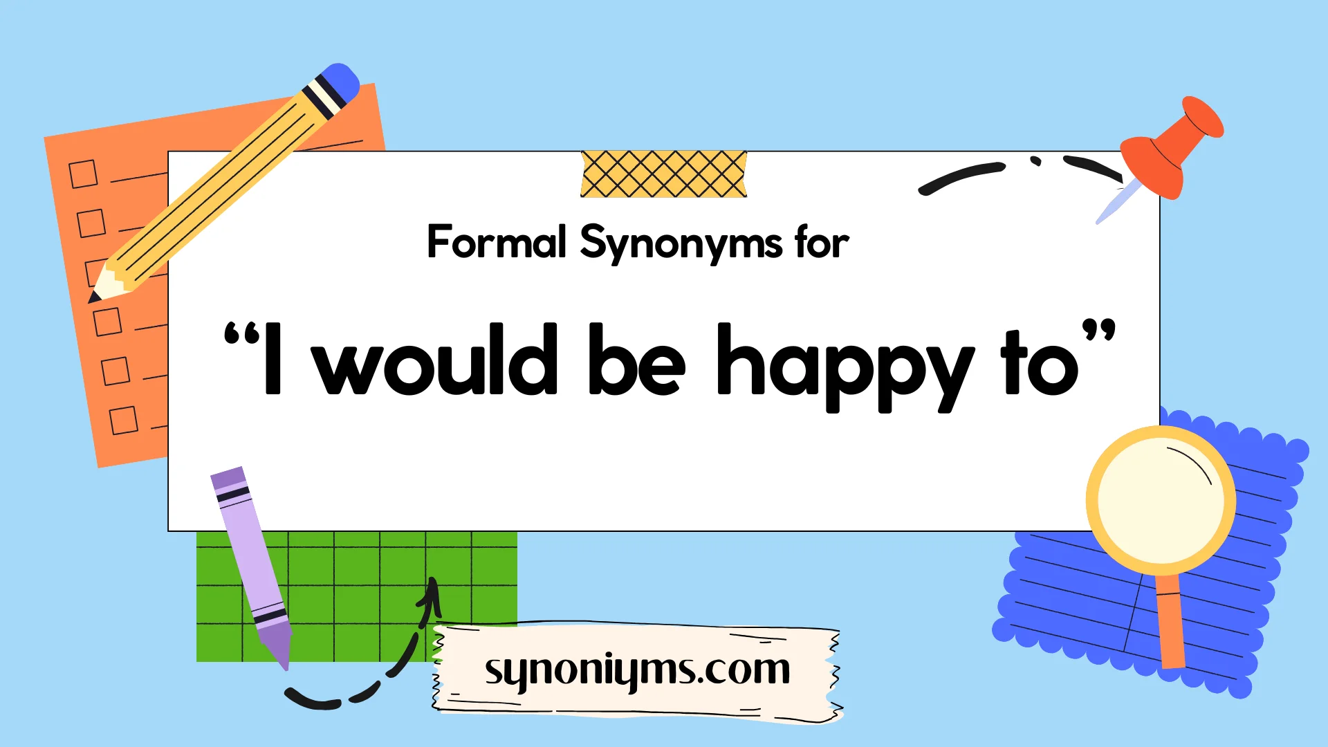 formal synonyms for i would be happy to