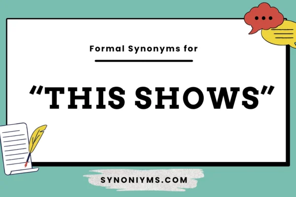 formal synonyms for this shows