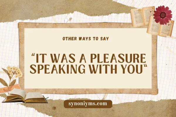 other ways to say it was a pleasure speaking with you