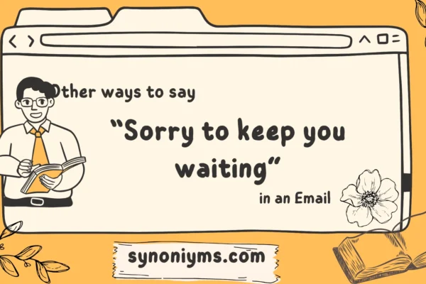 other ways to say sorry to keep you waiting in an email