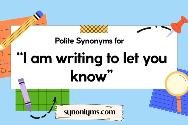 polite synonyms for i am writing to let you know