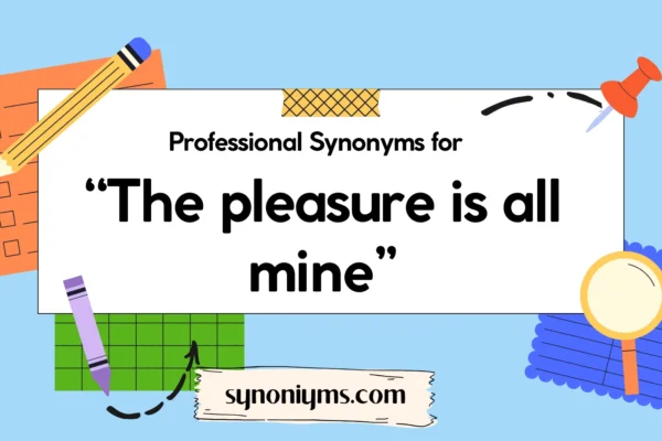 professional synonyms for the pleasure is all mine