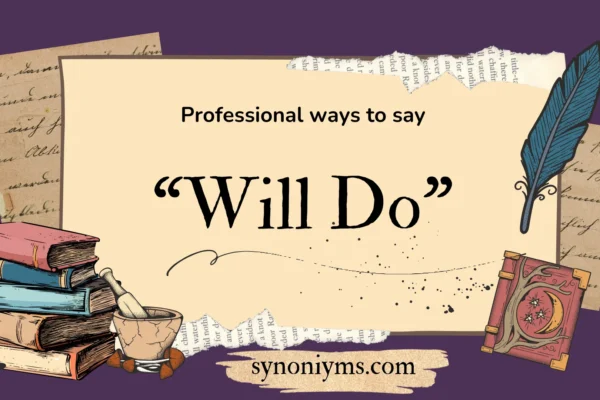 professional ways to say will do