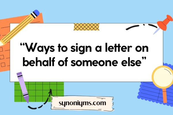 ways to sign a letter on behalf of someone else