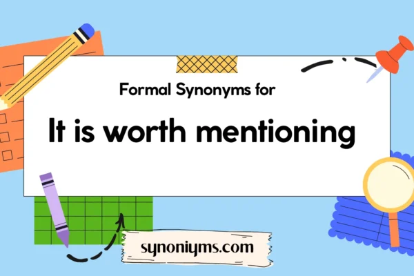 formal synonyms for it is worth mentioning