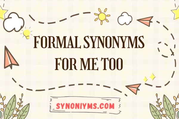 formal synonyms for me too
