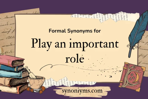 formal synonyms for play an important role