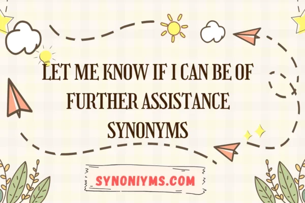 let me know if i can be of further assistance synonyms