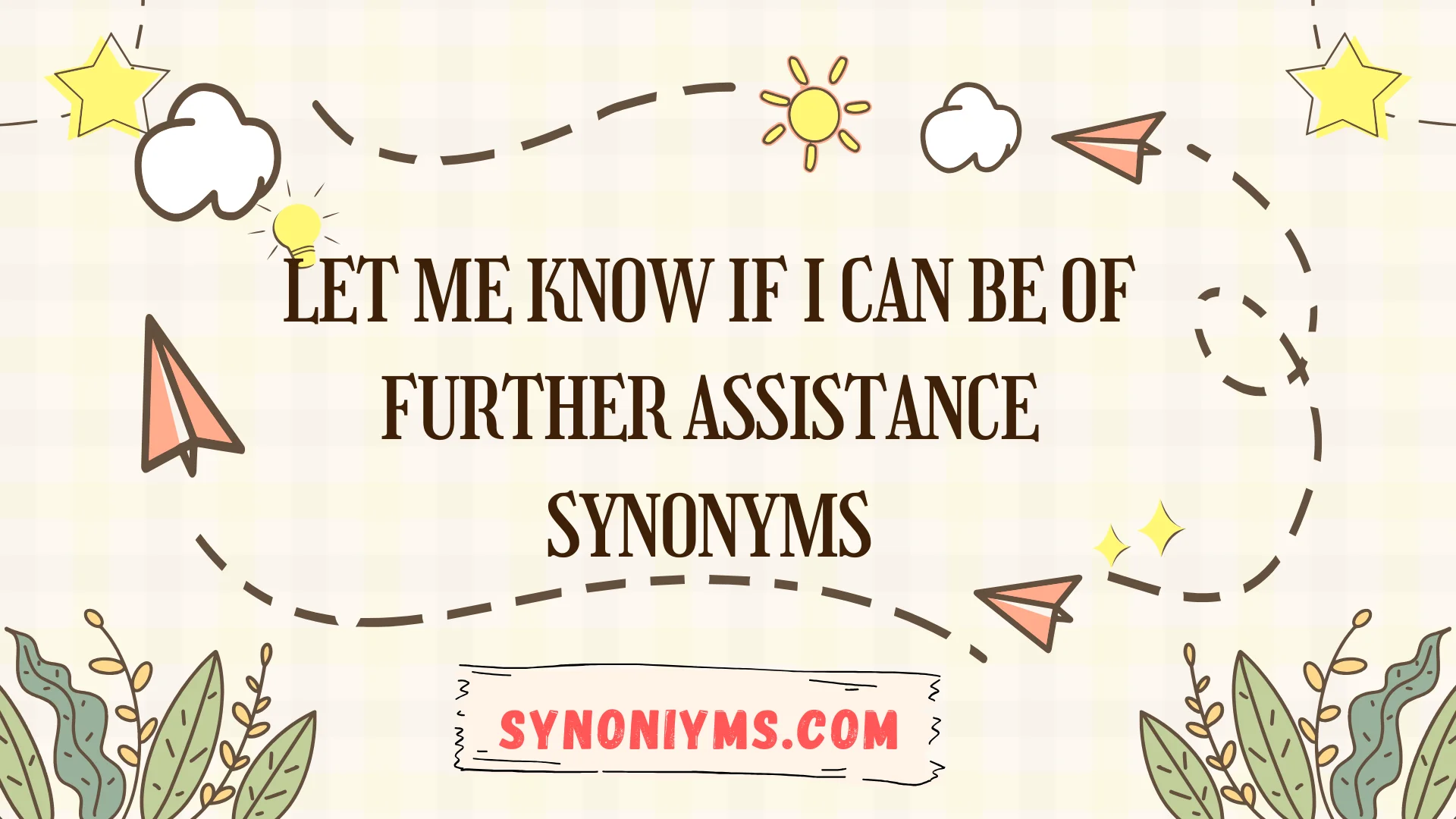 let me know if i can be of further assistance synonyms
