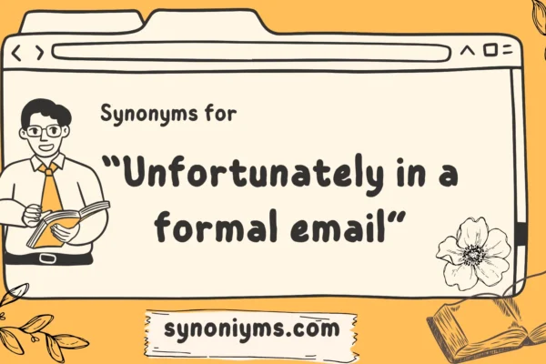 synonyms for unfortunately in a formal email